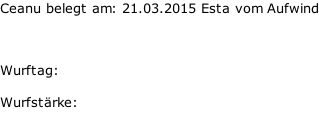 Ceanu belegt am: 21.03.2015 Esta vom Aufwind    Wurftag:    Wurfstärke: