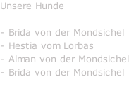 Unsere Hunde  - Brida von der Mondsichel - Hestia vom Lorbas - Alman von der Mondsichel - Brida von der Mondsichel